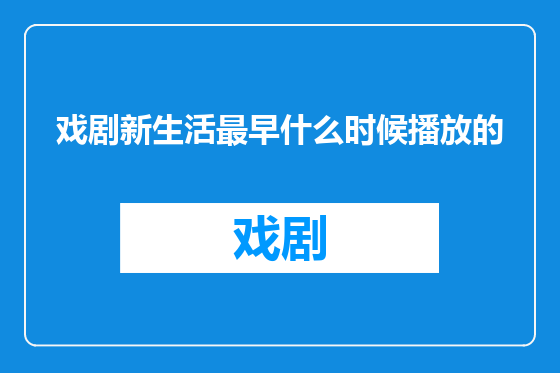 戏剧新生活最早什么时候播放的