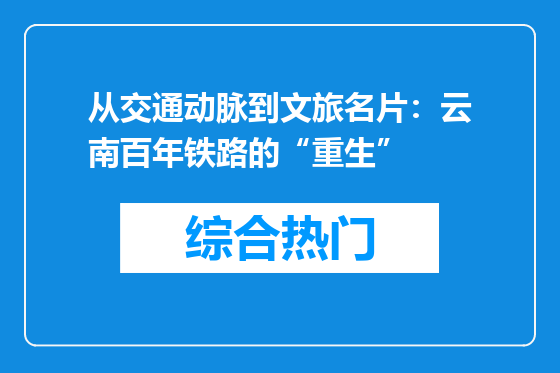 从交通动脉到文旅名片：云南百年铁路的“重生”