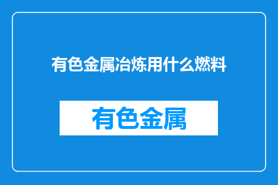 有色金属冶炼用什么燃料