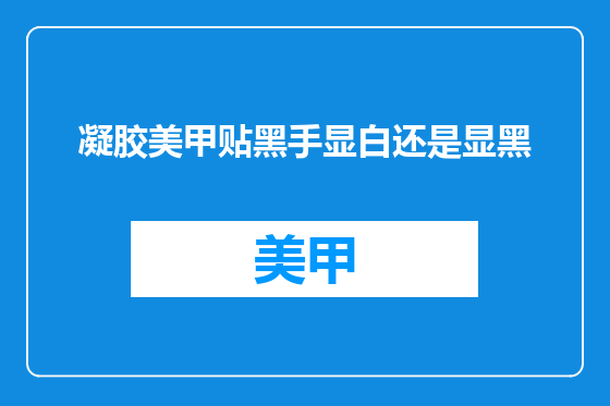 凝胶美甲贴黑手显白还是显黑