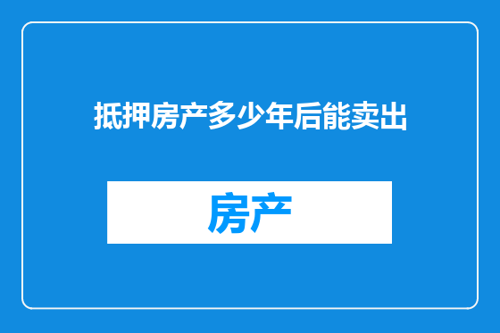 抵押房产多少年后能卖出