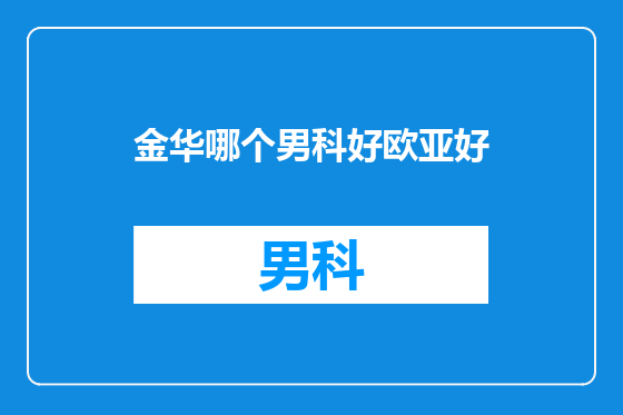 金华哪个男科好欧亚好