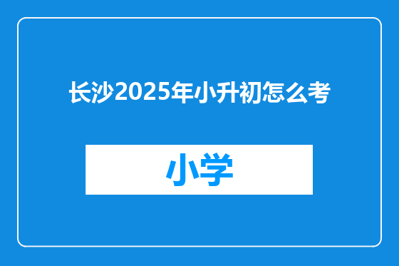 长沙2025年小升初怎么考