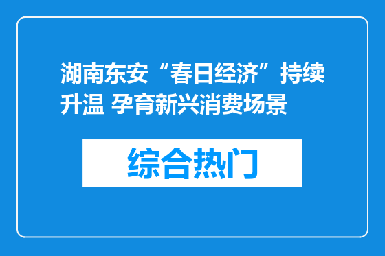 湖南东安“春日经济”持续升温 孕育新兴消费场景