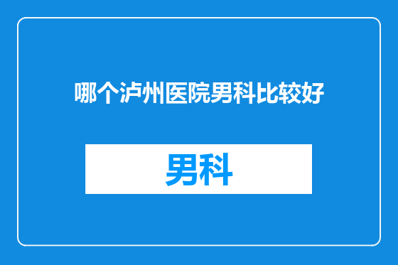 哪个泸州医院男科比较好