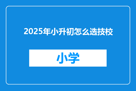 2025年小升初怎么选技校