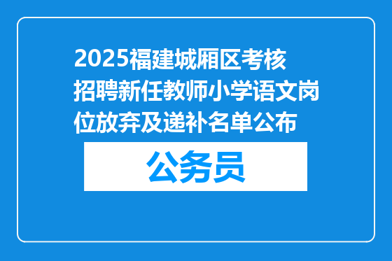 2025福建城厢区考核招聘新任教师小学语文岗位放弃及递补名单公布