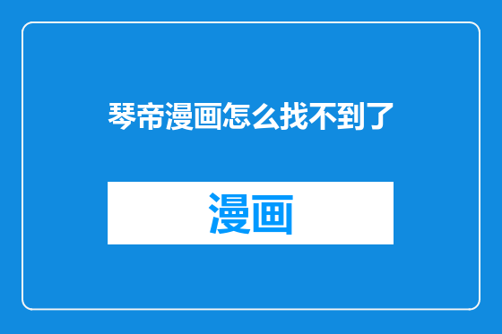 琴帝漫画怎么找不到了