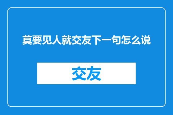 莫要见人就交友下一句怎么说