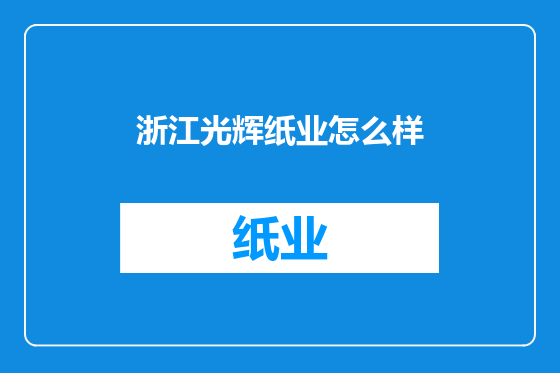 浙江光辉纸业怎么样