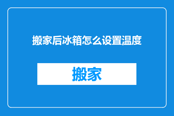 搬家后冰箱怎么设置温度