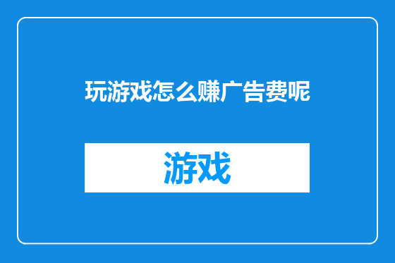 玩游戏怎么赚广告费呢