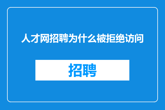 人才网招聘为什么被拒绝访问