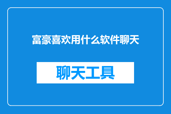 富豪喜欢用什么软件聊天