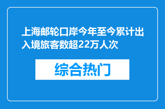 上海邮轮口岸今年至今累计出入境旅客数超22万人次