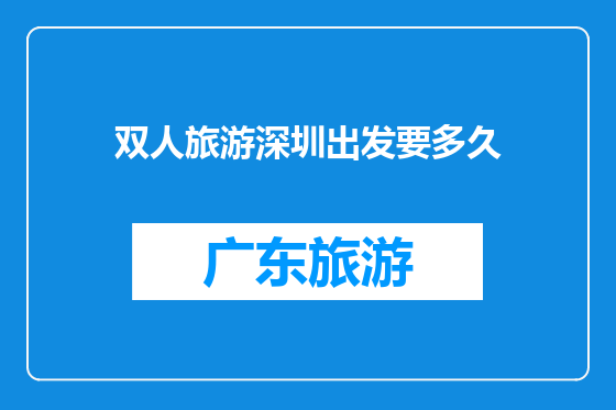 双人旅游深圳出发要多久