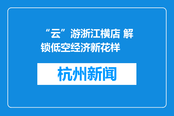 “云”游浙江横店 解锁低空经济新花样