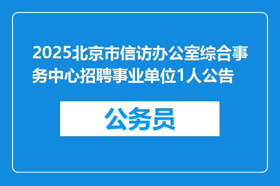 2025北京市信访办公室综合事务中心招聘事业单位1人公告