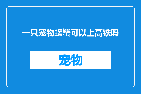 一只宠物螃蟹可以上高铁吗