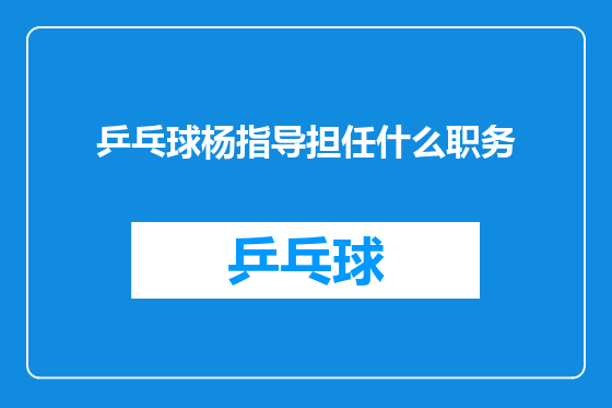 乒乓球杨指导担任什么职务