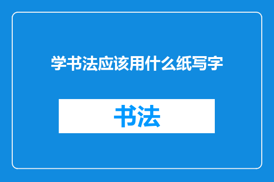 学书法应该用什么纸写字