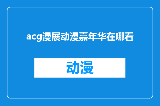 acg漫展动漫嘉年华在哪看