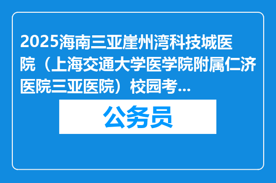 2025海南三亚崖州湾科技城医院（上海交通大学医学院附属仁济医院三亚医院）校园考核招聘员额制人员考核及相关公告（第3号）
