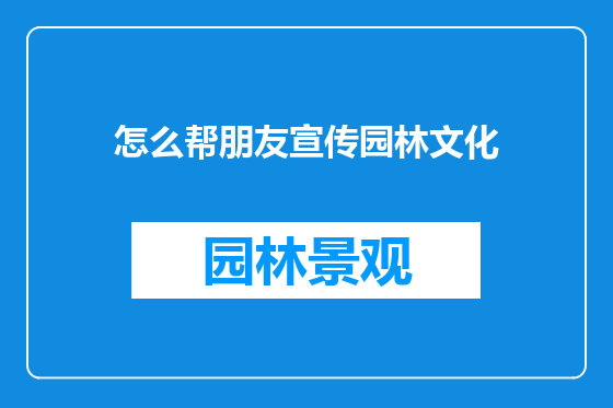 怎么帮朋友宣传园林文化