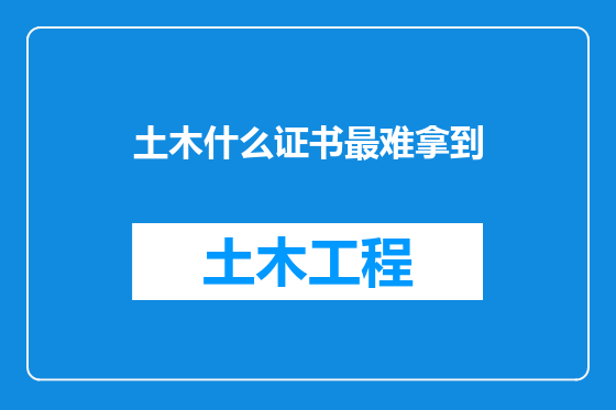 土木什么证书最难拿到