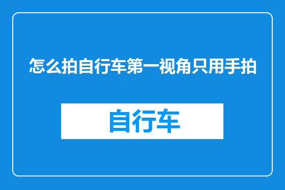 怎么拍自行车第一视角只用手拍