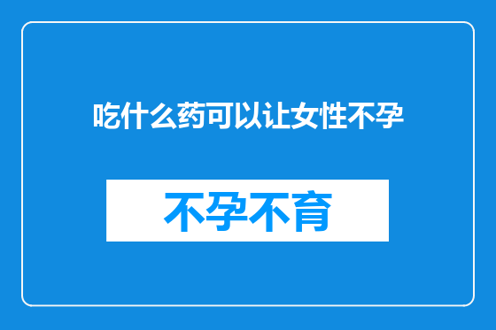 吃什么药可以让女性不孕