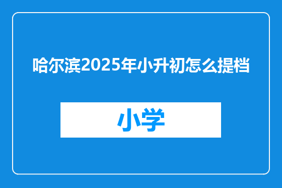 哈尔滨2025年小升初怎么提档