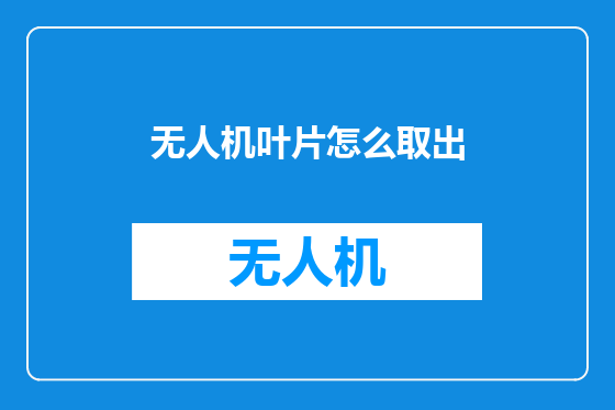 无人机叶片怎么取出