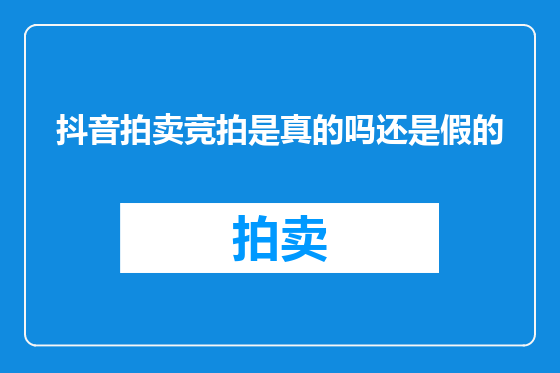 抖音拍卖竞拍是真的吗还是假的