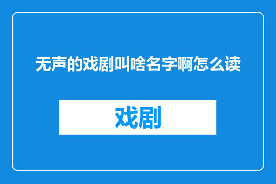 无声的戏剧叫啥名字啊怎么读