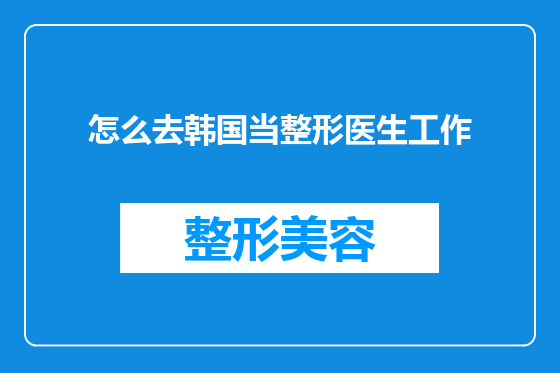 怎么去韩国当整形医生工作