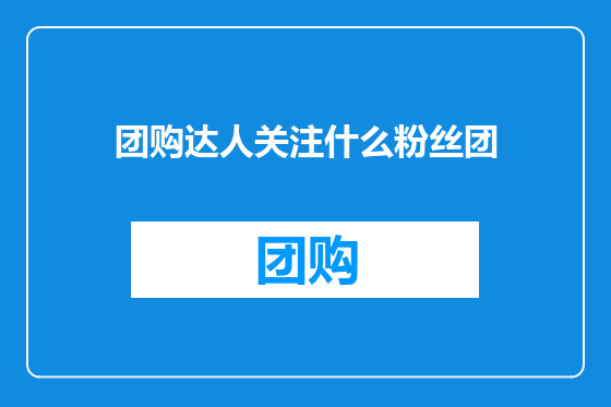团购达人关注什么粉丝团