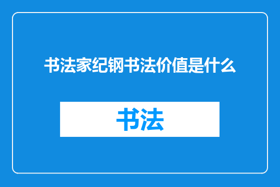 书法家纪钢书法价值是什么