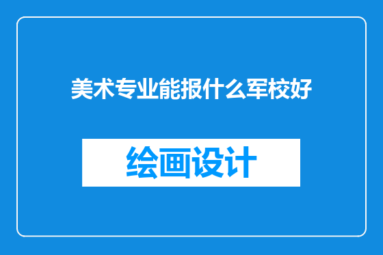 美术专业能报什么军校好