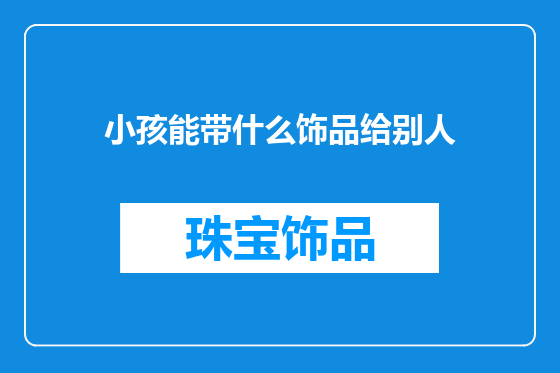 小孩能带什么饰品给别人