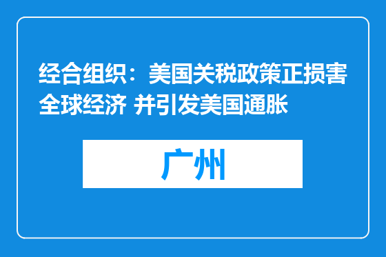 经合组织：美国关税政策正损害全球经济 并引发美国通胀