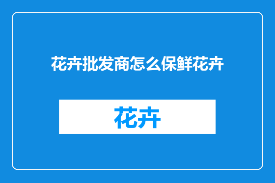 花卉批发商怎么保鲜花卉