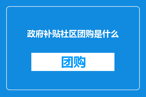 政府补贴社区团购是什么