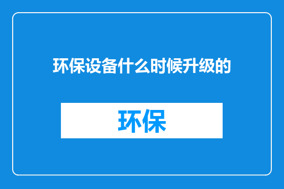 环保设备什么时候升级的