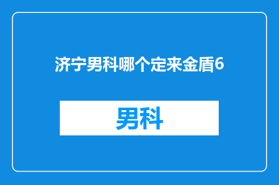 济宁男科哪个定来金盾6