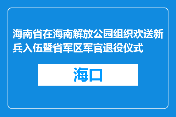 海南省在海南解放公园组织欢送新兵入伍暨省军区军官退役仪式