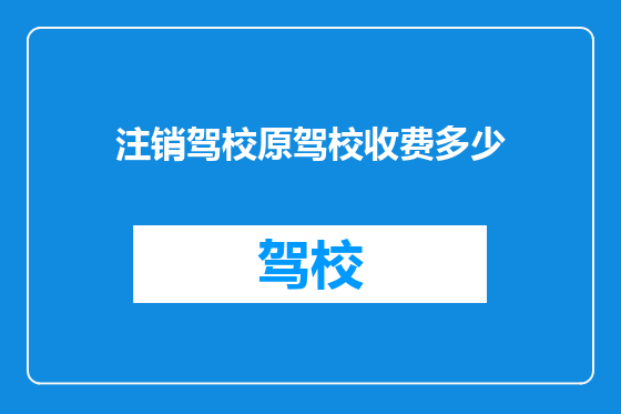 注销驾校原驾校收费多少