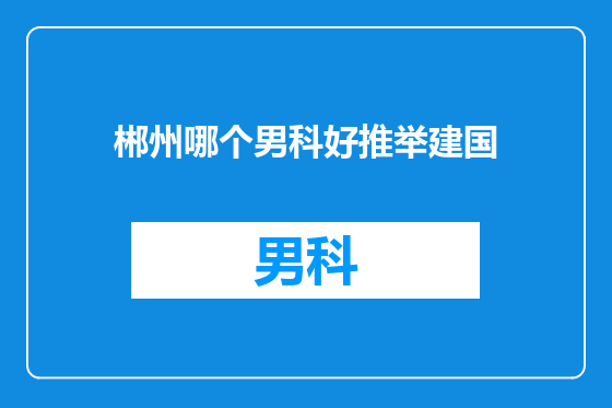 郴州哪个男科好推举建国
