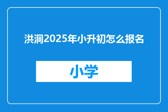 洪洞2025年小升初怎么报名