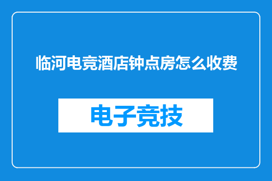 临河电竞酒店钟点房怎么收费